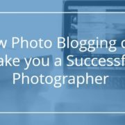 How Blogging Can Make You A Successful Photographer